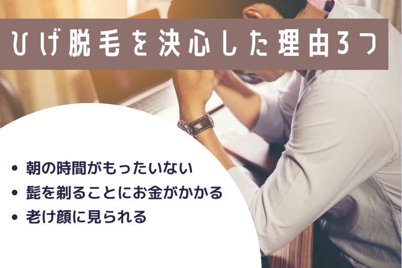 ひげ脱毛を決心した理由3つ
・朝の時間がもったいない
・髭を剃ることにお金がかかる
・老け顔に見られる