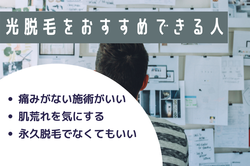 光脱毛をおすすめできる人
・痛みがない施術がいい
・肌荒れを気にする
・永久脱毛でなくてもいい