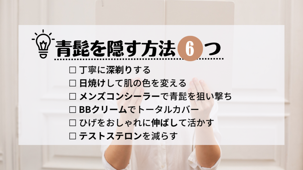 青髭を隠す方法6つ
・丁寧に髭剃りする
・日焼けして肌の色を変える
・メンズコンシーラーで青髭を狙い撃ち
・BBクリームでトータルカバー
・ひげをおしゃれに伸ばして活かす
・テストステロンを減らす