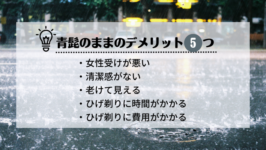 青髭のままのデメリット5つ
・女性受けが悪い
・清潔感がない
・老けて見える
・ひげ剃りに時間がかかる
・ひげ剃りに費用がかかる