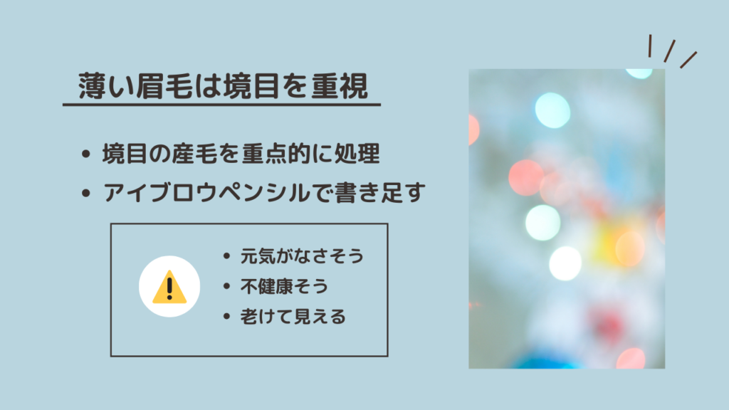 薄い眉毛は境目を重視
・境目の産毛を重点的に処理
・アイブロウペンシルで書き足す
与える印象
・元気がなさそう
・不健康そう
・老けて見える