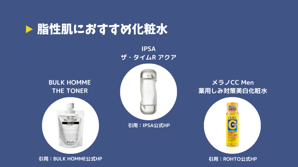 脂性肌におすすめ化粧水
・BULK HOMME THE TONER
・IPSAザ・タイムR アクア
・メラノCC Men薬用しみ対策美白化粧水