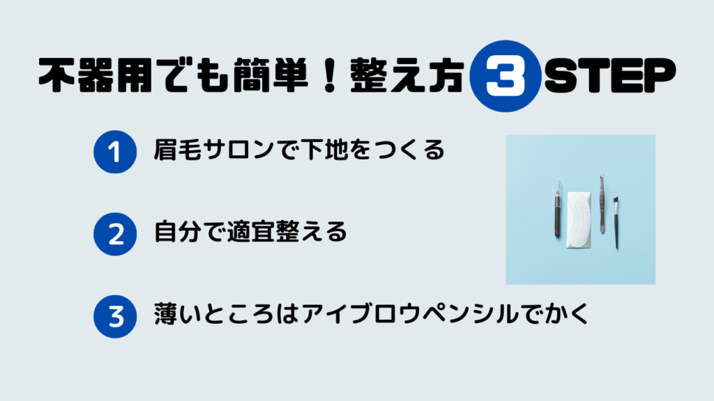 不器用でも簡単！整え方3STEP
1.眉毛サロンで下地をつくる
2.自分で適宜整える
3.薄いところはアイブロウペンシルでかく