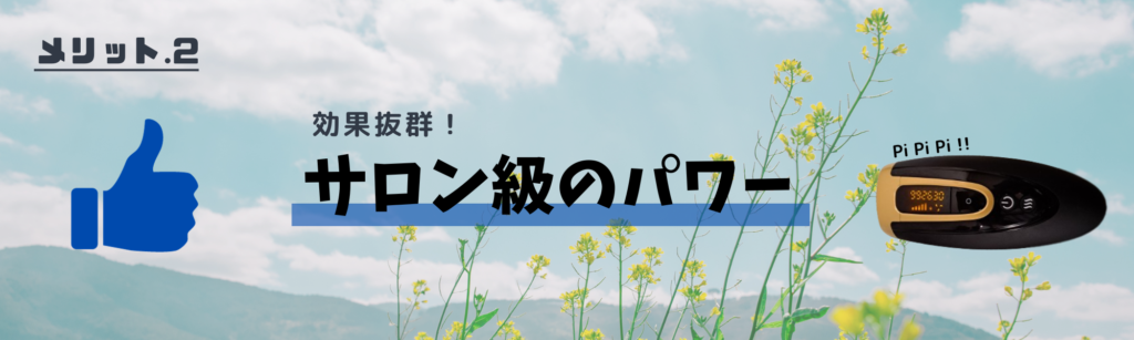 メリット.2
効果抜群！
サロン級のパワー