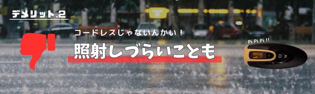 デメリット.2
コードレスじゃないんかい！
照射しづらいことも