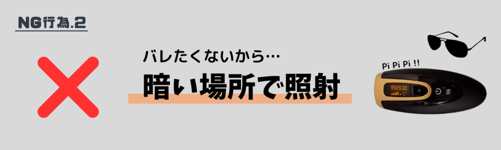 バレたくないから…
暗い場所で照射