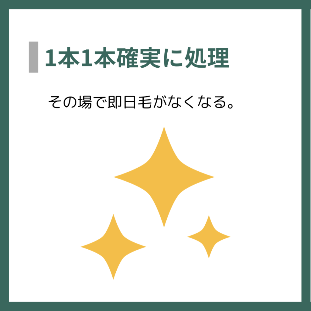 1本確実に処理
その場で即日毛がなくなる。