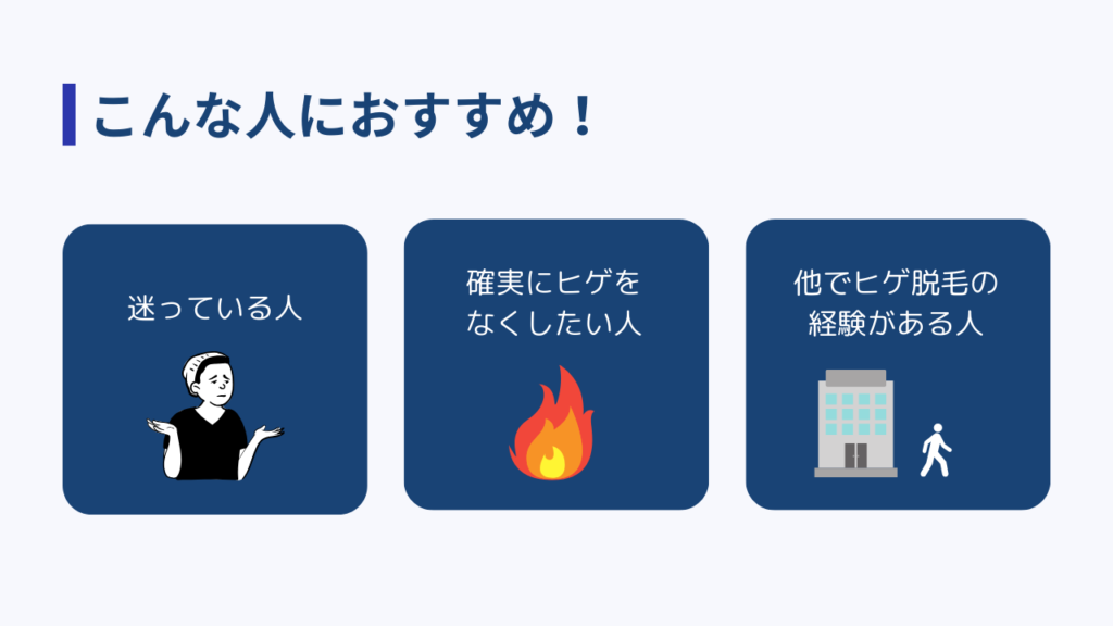 こんな人におすすめ！
・迷っている人
・確実にヒゲをなくしたい人
・他でヒゲ脱毛の経験がある人