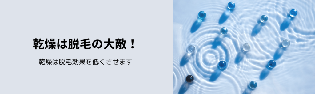 乾燥は脱毛の大敵！
乾燥は脱毛効果を低くさせます