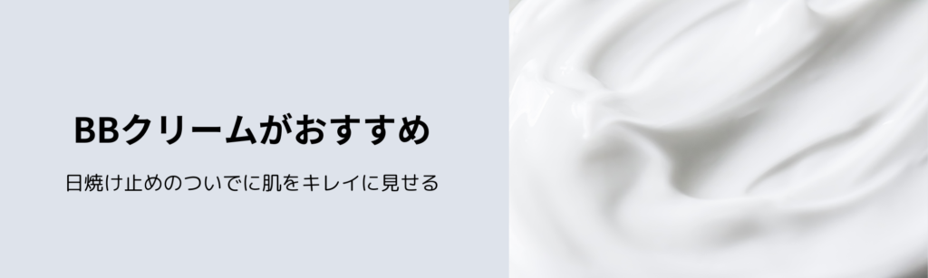 BBクリームがおすすめ
日焼け止めのついでに肌をキレイに見せる