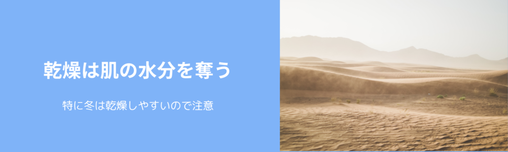 乾燥は肌の水分を奪う
特に冬は乾燥しやすいので注意