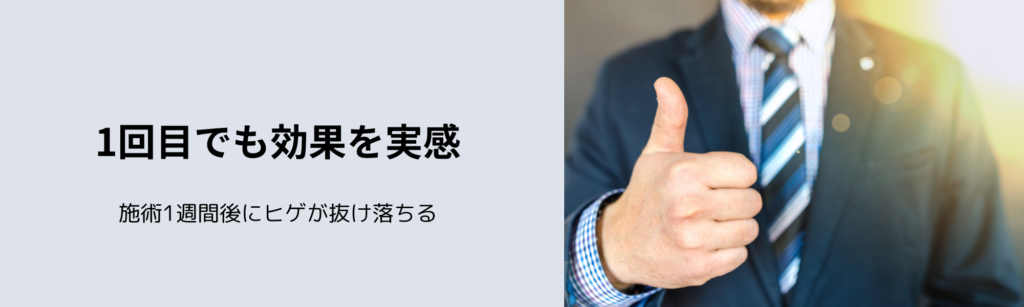 1回目でも効果を実感
施術1週間後にヒゲが抜け落ちる