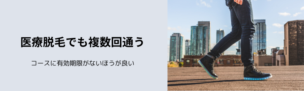 医療脱毛でも複数回通う
コースに有効期限がないほうが良い